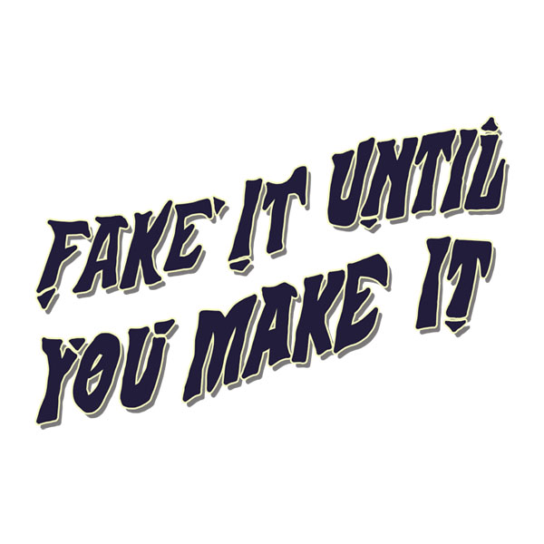 Fake It Until You Make It